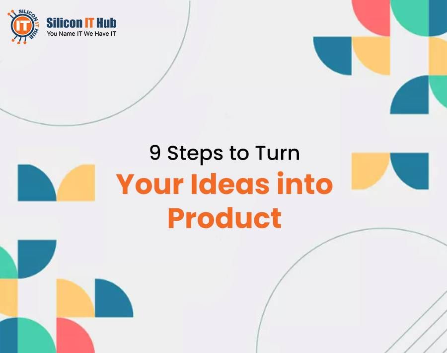 9 Steps to Transform Your Ideas into a Product – The Ultimate Guide