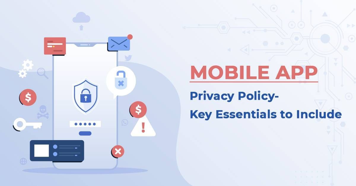 Mobile App Privacy Policy- Key Essentials to Include